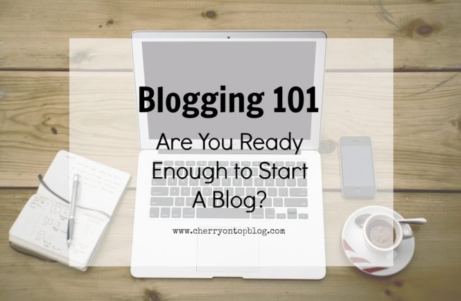 Blogging 101: Are You Ready Enough to Start A Blog? | Cherry On Top