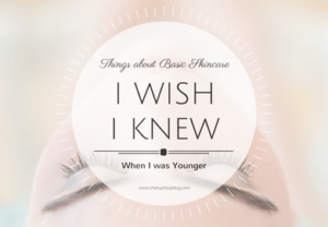 7 Things About Basic Skin Care I Wish I Knew When I Was Younger | Cherry On Top